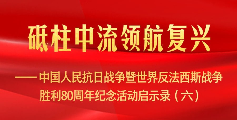 砥柱中流领航复兴——中国人民抗日战争暨世