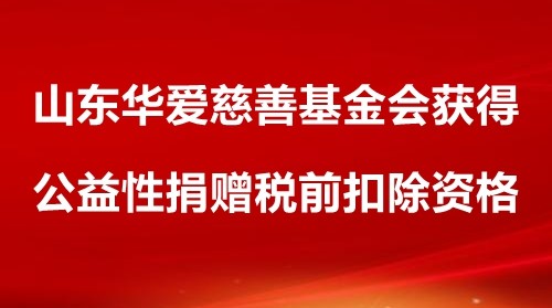 山东华爱慈善基金会获得公益性捐赠税前扣除资格
